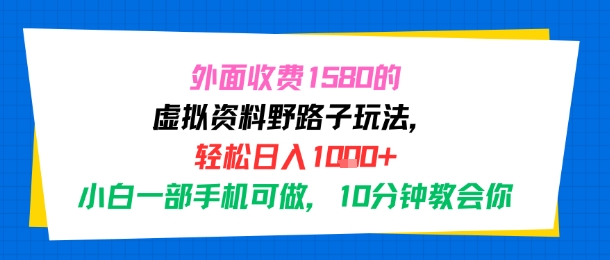 外面收费1580的虚拟资料野路子玩法，轻松日入1k+，小白一部手机可做，10分钟教会你-刀客资源网