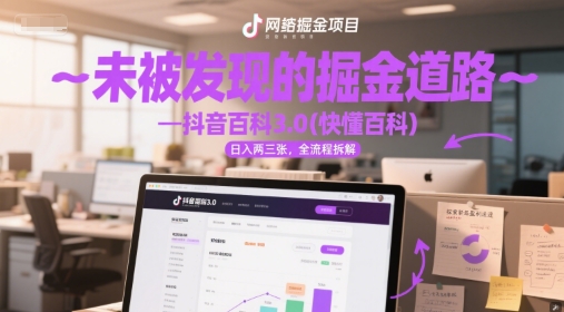 未被发现的掘金道路—抖音百科3.0(快懂百科)日入两三张，全流程拆解-刀客资源网
