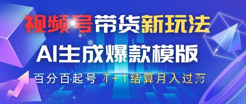 视频号带货新玩法，AI生成，百分百原创爆款模版，百分百起号，高佣商品T+1结算月入过W【揭秘】-刀客资源网