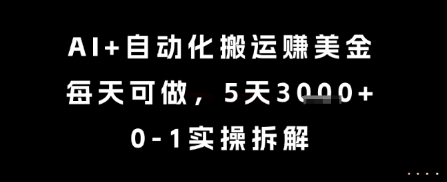AI+自动化搬运挣美金，每天可做，5天3k+，0-1实操拆解【揭秘】-刀客资源网