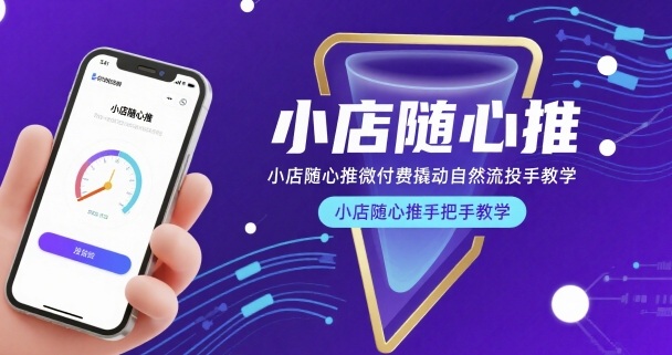小店随心推微付费撬动自然流投手教学，小店随心推手把手教学-刀客资源网