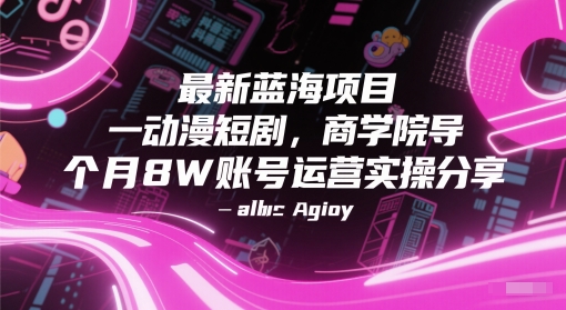 最新蓝海项目动漫短剧，商学院导师单抖音号一个月8W账号运营实操分享-刀客资源网