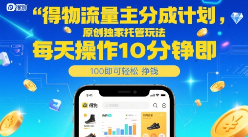 得物流量主分成计划，原创独家托管玩法，每天操作10分钟即可轻松挣米【揭秘】-刀客资源网