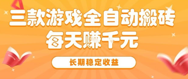 三款热门游戏全自动搬砖，简单易上手，长期稳定收益，日入1k【揭秘】-刀客资源网