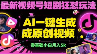 最新视频号短剧狂怼玩法，AI一键生成原创视频， 零基础小白月入5k-刀客资源网