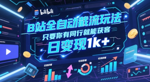 B站全自动截流玩法只要你有同行就能获客，日变现1k+【揭秘】-刀客资源网