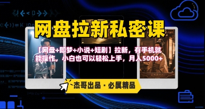 《网盘拉新私密课》第三期躺挣玩法，【网盘+即梦+小说+短剧】拉新，有手机就能操作，月入5k-刀客资源网