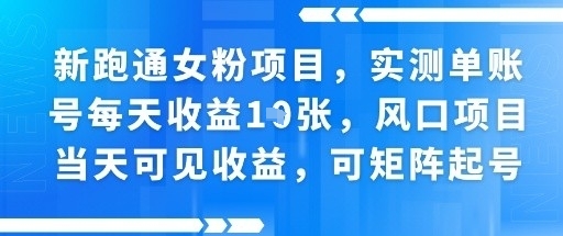 新跑通女粉项目，实测单账号每天收益多张，风口项目当天可见收益，可矩阵起号-刀客资源网