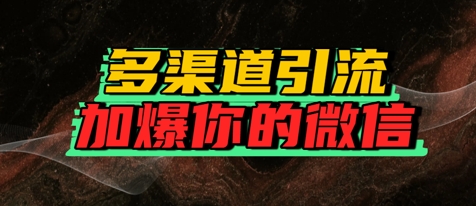 如何多渠道引流，加爆你的微信-刀客资源网