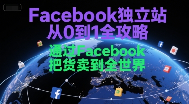 Facebook独立站从0到1全攻略，通过FacebboK把货卖到全世界-刀客资源网