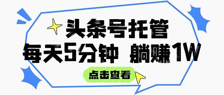 （15453期）【头条号托管 】我提供视频和文章，你每天5分钟发布，月入3000-5000+，…-刀客资源网