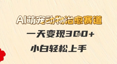 AI萌宠动物治愈赛道，一天变现3张+，小白轻松上手-刀客资源网