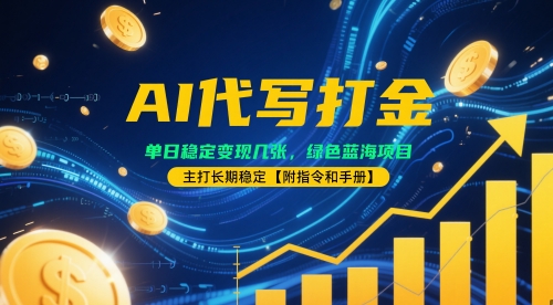 AI代写打金，单日稳定变现几张，绿色蓝海项目，主打长期稳定【附指令和手册】-刀客资源网