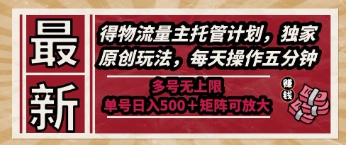 最新得物流量主托管计划，独家原创玩法，每天操作五分钟，多号无上限，单号日入5张+矩阵可放大【揭秘】-刀客资源网