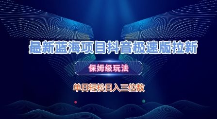 最新蓝海项目抖音极速版拉新，保姆级玩法，单日轻松日入三位数-刀客资源网