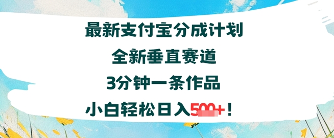 支付宝分成计划全新垂直赛道3分钟一条作品，小白轻松日入几张-刀客资源网