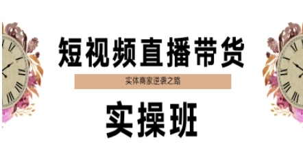 短视频直播带货实操班，实体商家逆袭之路-刀客资源网