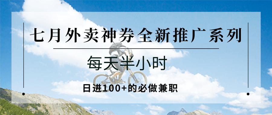 七月外卖神券全新推广系列；每天半小时，日进100+的必做兼职-刀客资源网