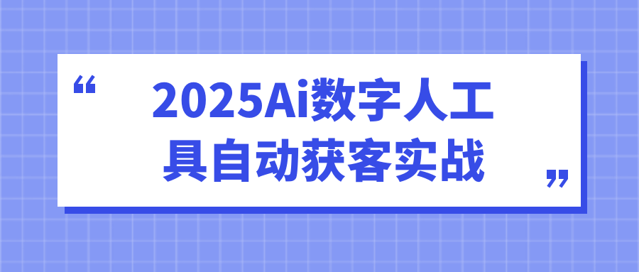 2025Ai数字人工具自动获客实战-刀客资源网