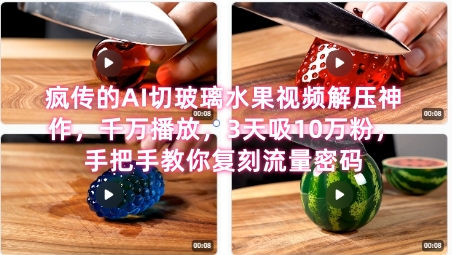 席卷全网！疯传的AI切玻璃水果视频解压神作，千万播放，3天吸10万粉，手把手教你复刻流量密码-刀客资源网