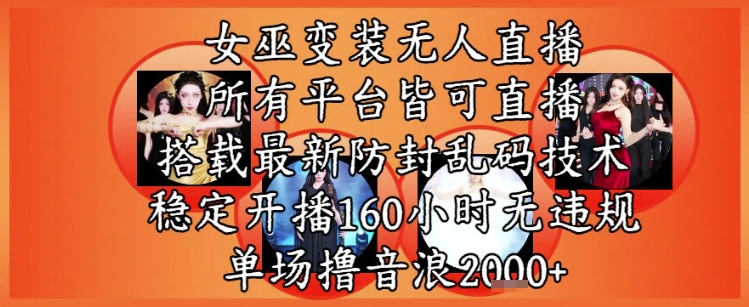 女巫变装直播最新玩法，所有直播平台皆可操作，稳定开播160小时无违规，单场撸音浪2k+-刀客资源网