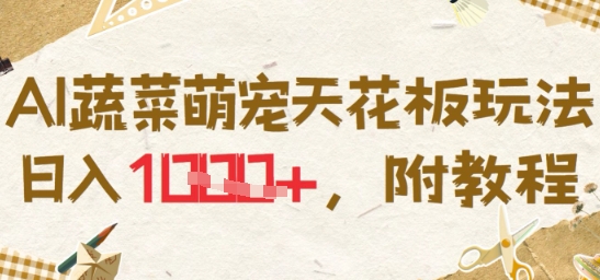 AI蔬菜萌宠天花板玩法，日入多张，附教程-刀客资源网