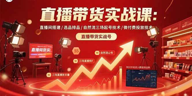 （15729期）直播带货实战课：直播间搭建/选品排品/自然流三场起号技术/微付费投放技术-刀客资源网
