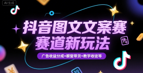 抖音图文文案赛道新玩法，快速养号起号，广告收益分成+橱窗带货+教学收徒等-刀客资源网