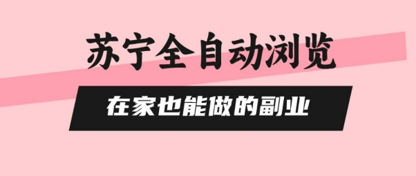 苏宁全自动浏览，在家也能做的副业，无需人工，0风控，单机日入5张+，直接矩阵开干【揭秘】-刀客资源网