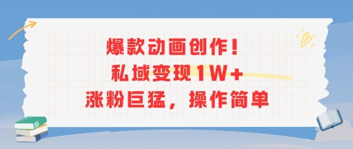 爆款动画创作！私域变现1W+涨粉巨猛，操作简单-刀客资源网