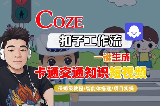 COZE扣子工作流一键生成卡通交通知识短视频，保姆级教程-智能体搭建-项目实操-刀客资源网