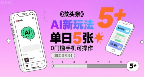 微头条AI新玩法，小白单日5张+，0门槛手机可操作【附工具指令】-刀客资源网