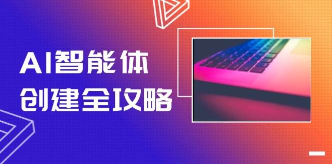 AI智能体创建全攻略，零代码搭建方法，实现工作流自动化，十倍提升效率-刀客资源网