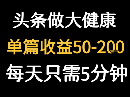 每天5分钟，用今日头条创作大健康图文 单篇收益50-2张-刀客资源网