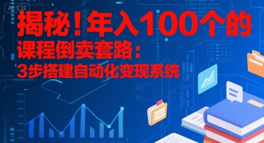揭秘！年入100个的课程倒卖套路：3 步搭建自动化变现系统-刀客资源网