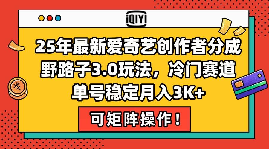 （15208期）25年最新爱奇艺创作者分成野路子3.0玩法，冷门赛道，单号稳定月入3K+，…-刀客资源网