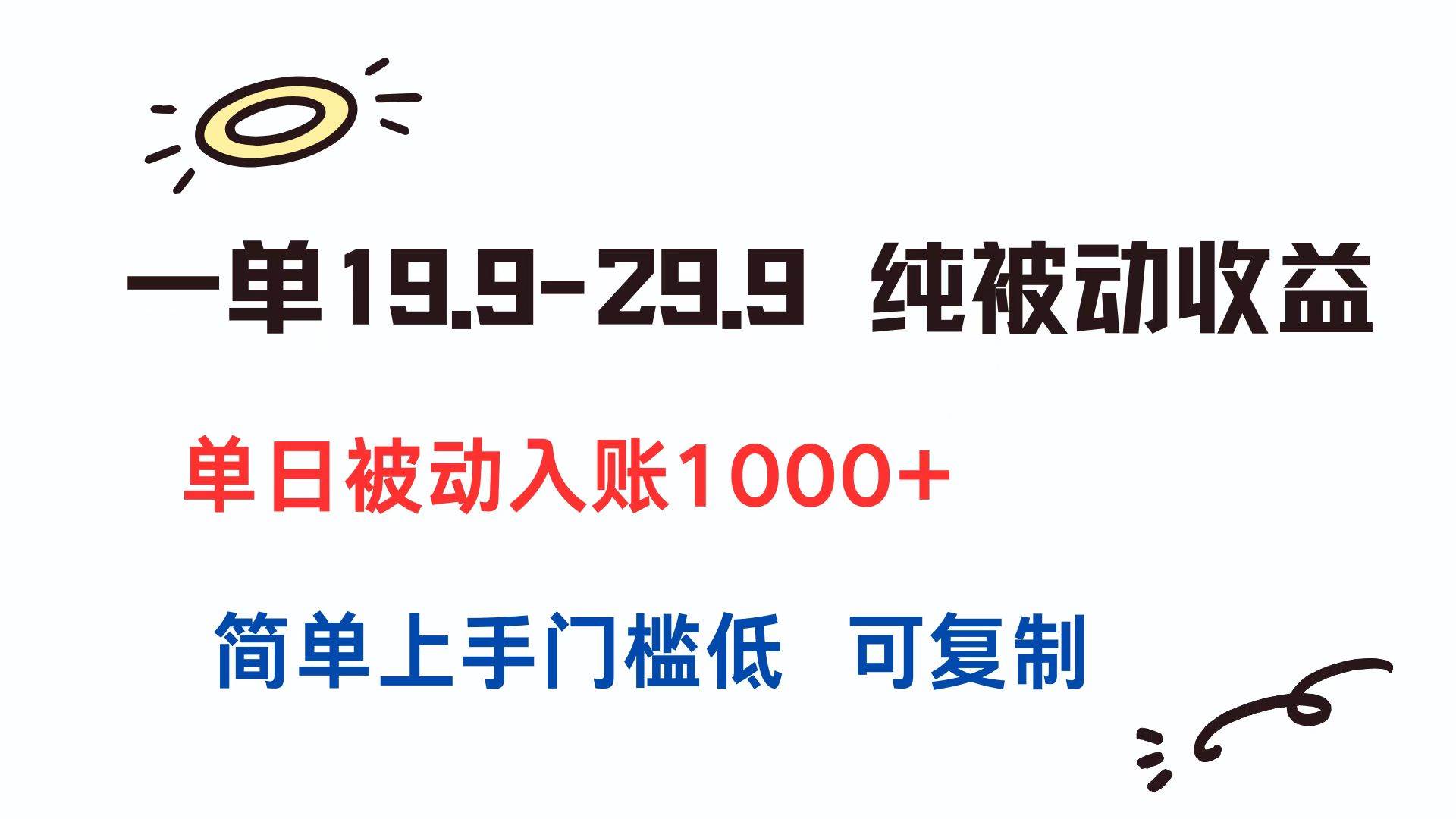 （15298期）一单19.9-29.9 纯被动收益 单日被动入账1000+ 简单上手门槛低 可复制-刀客资源网