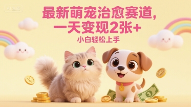 最新萌宠治愈赛道，一天变现2张+，小白轻松上手-刀客资源网
