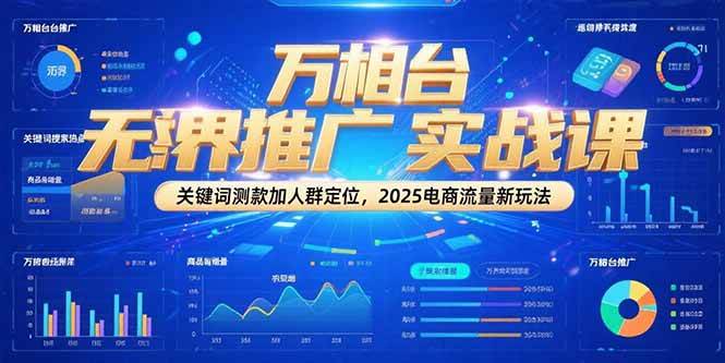 （15192期）万相台无界推广实战课，关键词测款加人群定位，2025电商流量新玩法-刀客资源网
