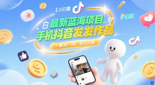 最新蓝海项目，小白靠一部手机抖音发发作品， 一单30-50，日入几张-刀客资源网