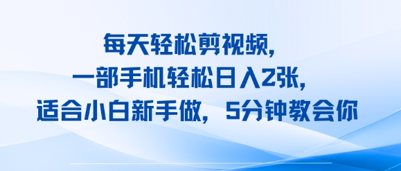 每天轻松剪视频，一部手机轻松日入2张，适合小白新手做，5分钟教会你-刀客资源网