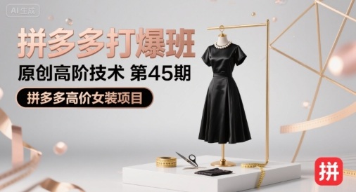 拼多多打爆班原创高阶技术第45期，拼多多高价女装项目-刀客资源网