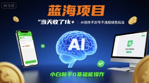 蓝海项目当天收了1k+ ，AI创作不封号不违规绿色玩法，小白新手0基础能操作【项目拆解】-刀客资源网