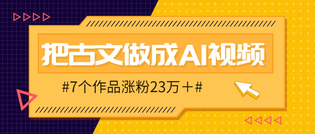 把课本里的古文做成爆火AI视频！流量猛的不行，7个作品涨粉23万＋-刀客资源网