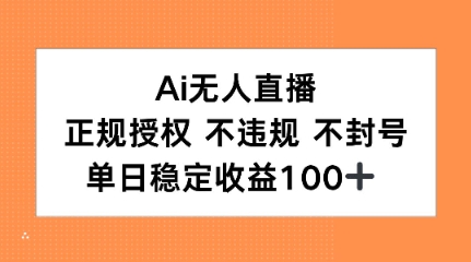 Ai无人直播，正规授权 不违规 不封号，单日稳定收益100+-刀客资源网