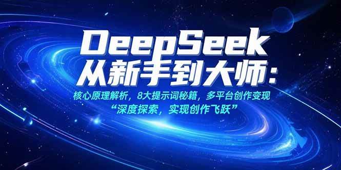 （15484期）DeepSeek从新手到大师：核心原理解析，8大提示词秘籍，多平台创作变现-刀客资源网