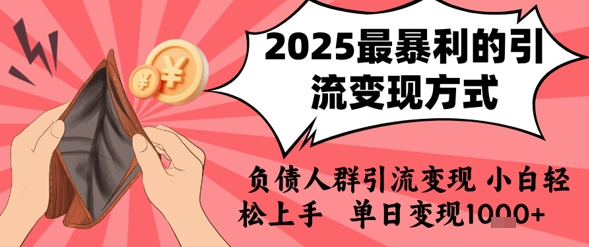 2025年最暴利的引流变现方式，负债人群引流变现，小白轻松上手，日入1k-刀客资源网