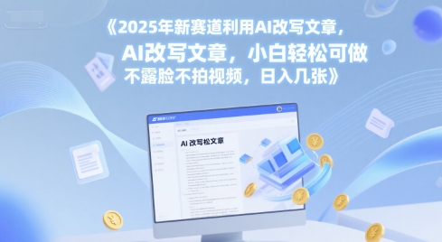 2025年新赛道利用AI改写文章，小白轻松可做 不露脸不拍视频，日入几张-刀客资源网