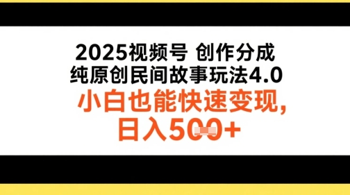 2025视频号创作分成，纯原创民间故事玩法4.0，小白也能快速变现，日入5张-刀客资源网
