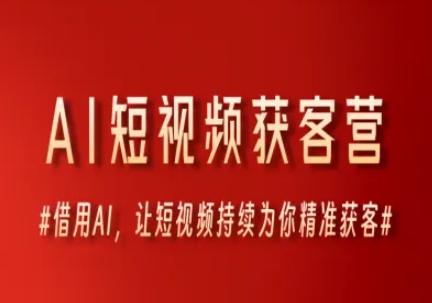 AI短视频获客营，借用AI，让短视频持续为你精准获客-刀客资源网
